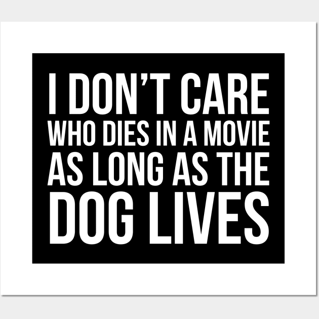 I Don't Care Who Dies In A Movie As Long As The Dog Lives Wall Art by evokearo